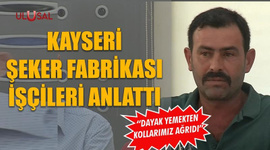 Kayseri Şeker Fabrikası işçileri anlattı: "Dayak yemekten kollarımız ağrıdı"